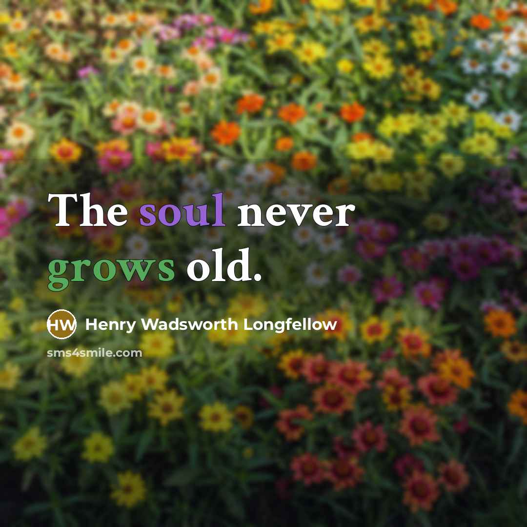 “The soul never grows old.” quote by Henry Wadsworth Longfellow