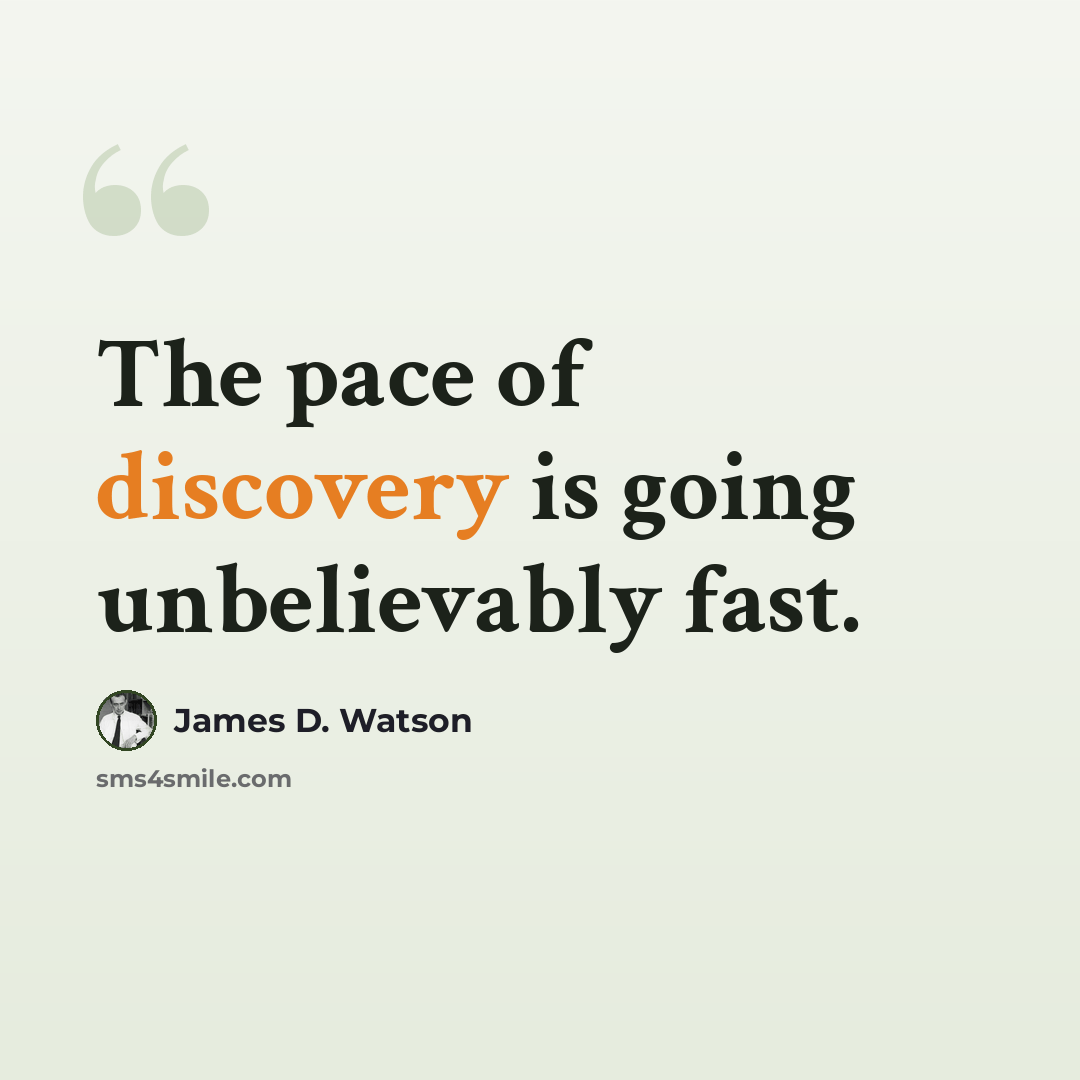 “The pace of discovery is going unbelievably fast.” quote by James D. Watson