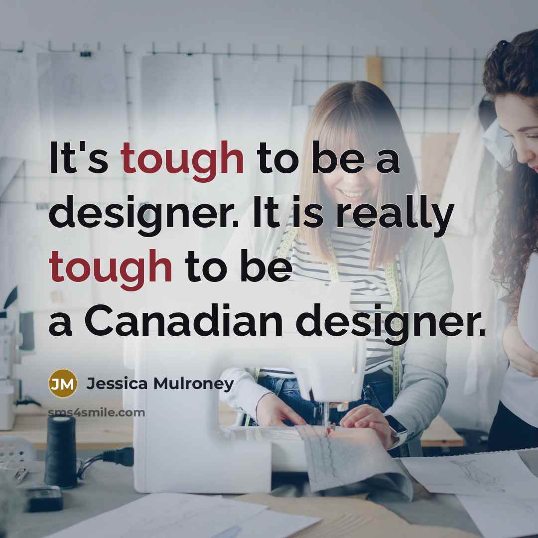 “It's tough to be a designer. It is really tough to be a Canadian designer.” quote by Jessica Mulroney