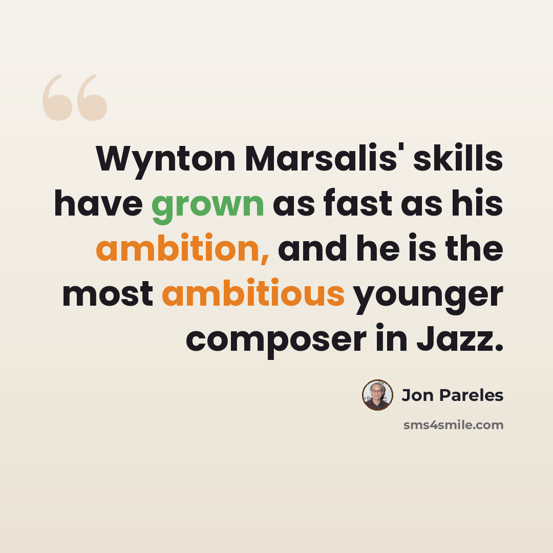 “Wynton Marsalis' skills have grown as fast as his ambition, and he is the most ambitious younger composer in Jazz.” quote by Jon Pareles