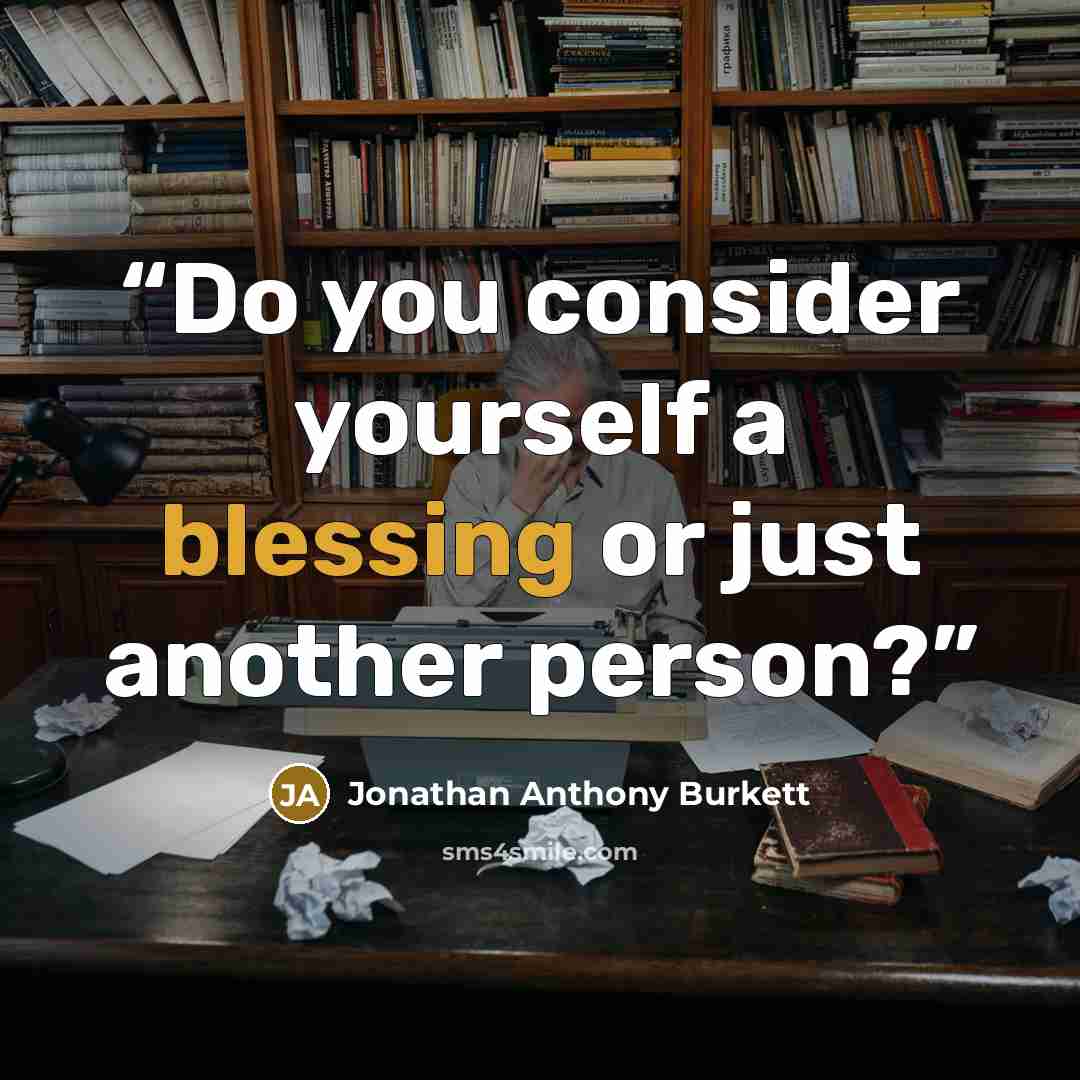 “Do you consider yourself a blessing or just another person?” quote by Jonathan Anthony Burkett