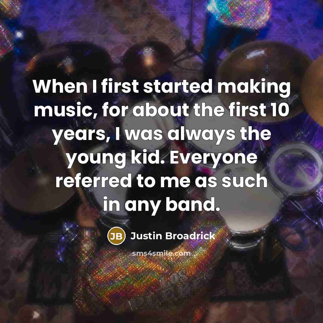 “When I first started making music, for about the first 10 years, I was always the young kid. Everyone referred to me as such in any band.” quote by Justin Broadrick