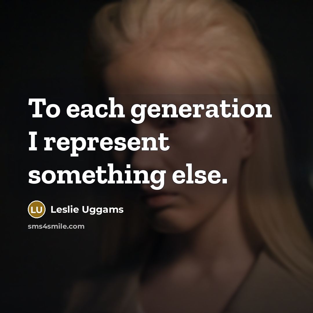 “To each generation I represent something else.” quote by Leslie Uggams