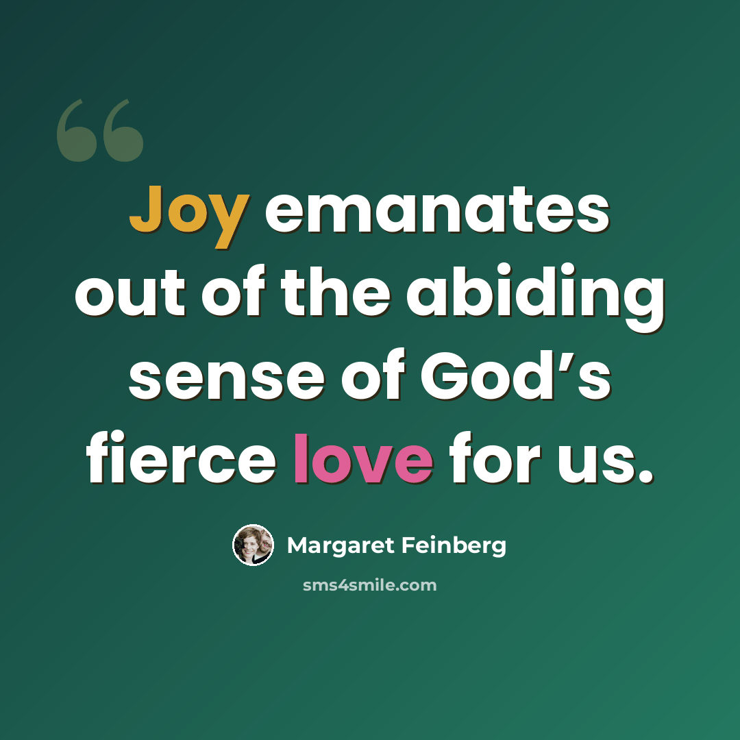 “Joy emanates out of the abiding sense of God’s fierce love for us.” quote by Margaret Feinberg