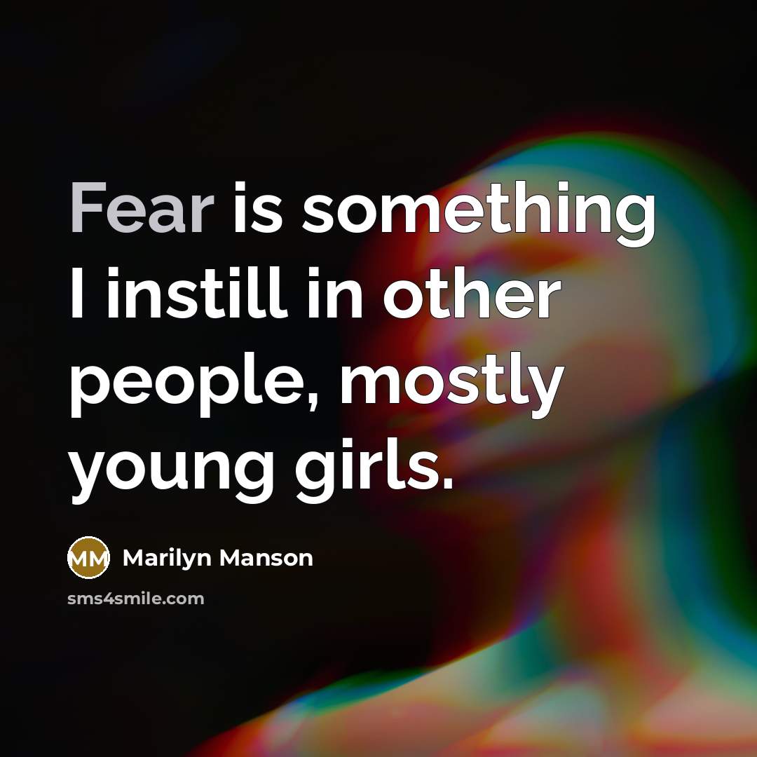 “Fear is something I instill in other people, mostly young girls.” quote by Marilyn Manson