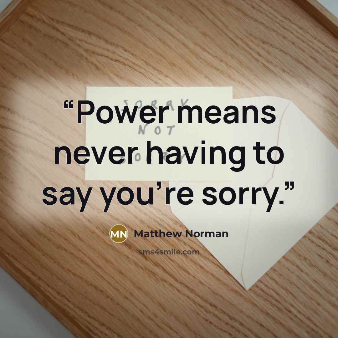 “Power means never having to say you're sorry.” quote by Matthew Norman