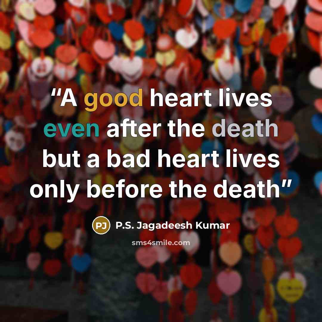 “A good heart lives even after the death but a bad heart lives only before the death” quote by P.S. Jagadeesh Kumar