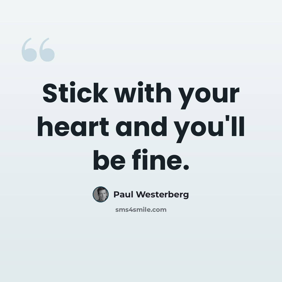 “Stick with your heart and you'll be fine.” quote by Paul Westerberg