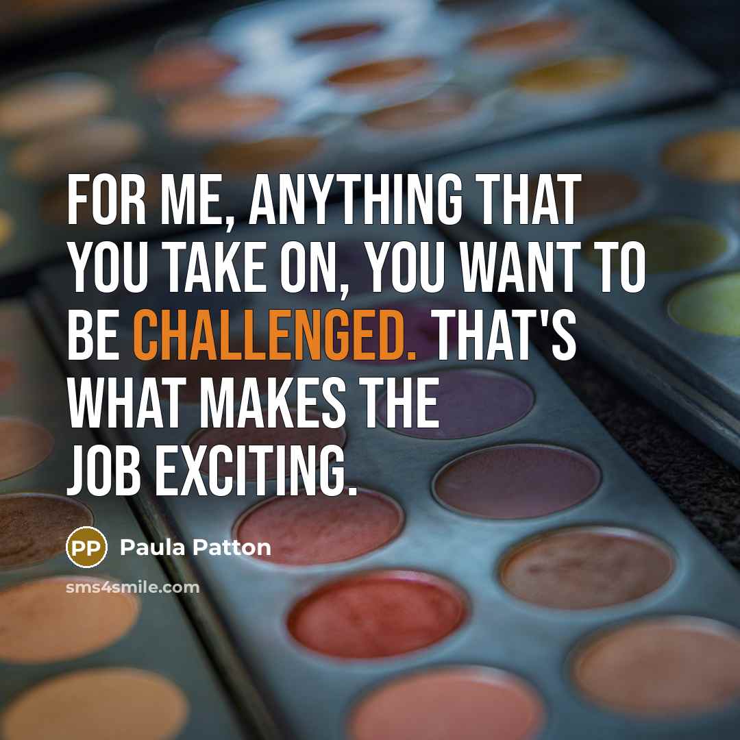 “For me, anything that you take on, you want to be challenged. That's what makes the job exciting.” quote by Paula Patton