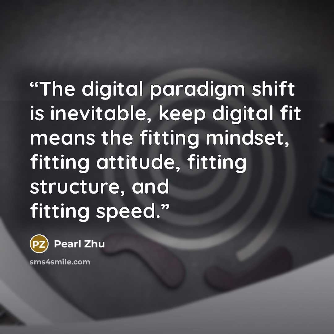 “The digital paradigm shift is inevitable, keep digital fit means the fitting mindset, fitting attitude, fitting structure, and fitting speed.” quote by Pearl Zhu