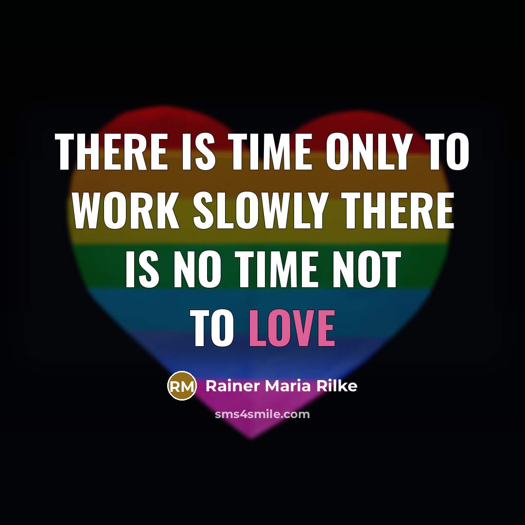 “There is time only to work slowly There is no time not to love” quote by Rainer Maria Rilke