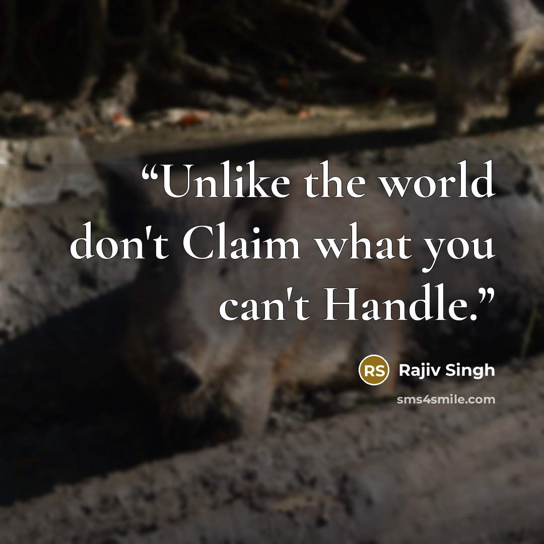 “Unlike the world don't Claim what you can't Handle.” quote by Rajiv Singh