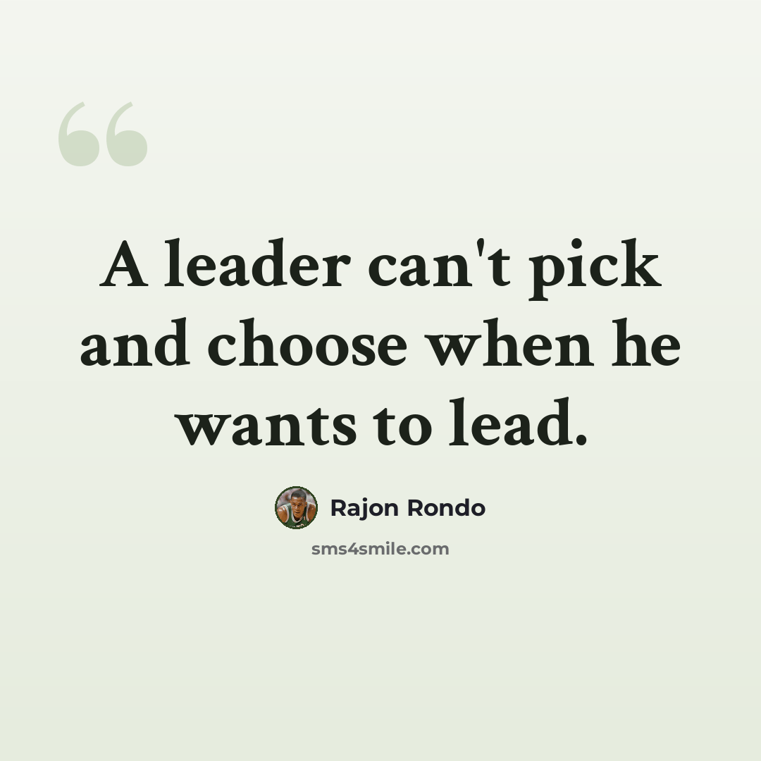 “A leader can't pick and choose when he wants to lead.” quote by Rajon Rondo