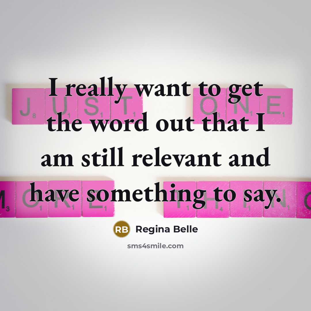 “I really want to get the word out that I am still relevant and have something to say.” quote by Regina Belle