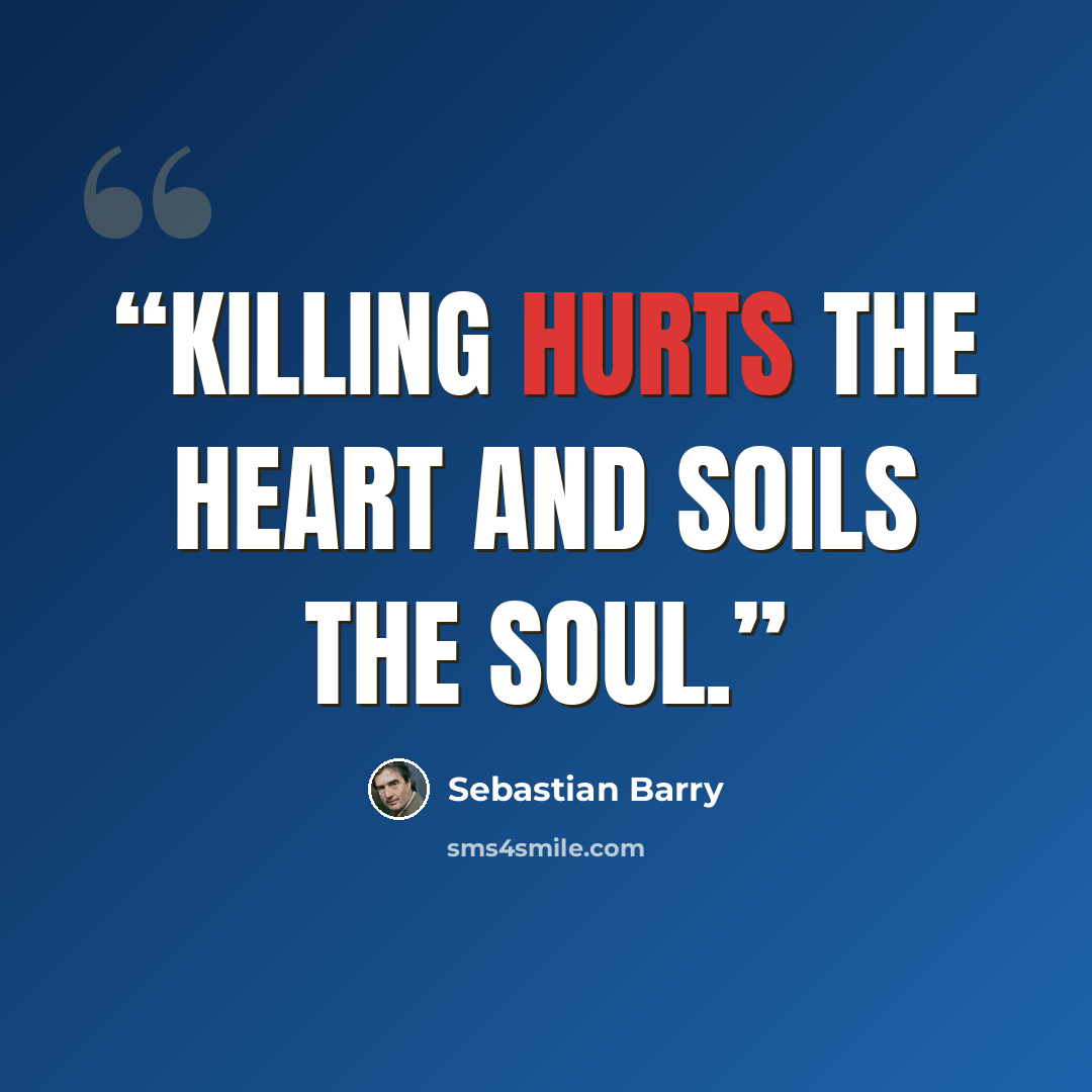 “Killing hurts the heart and soils the soul.” quote by Sebastian Barry