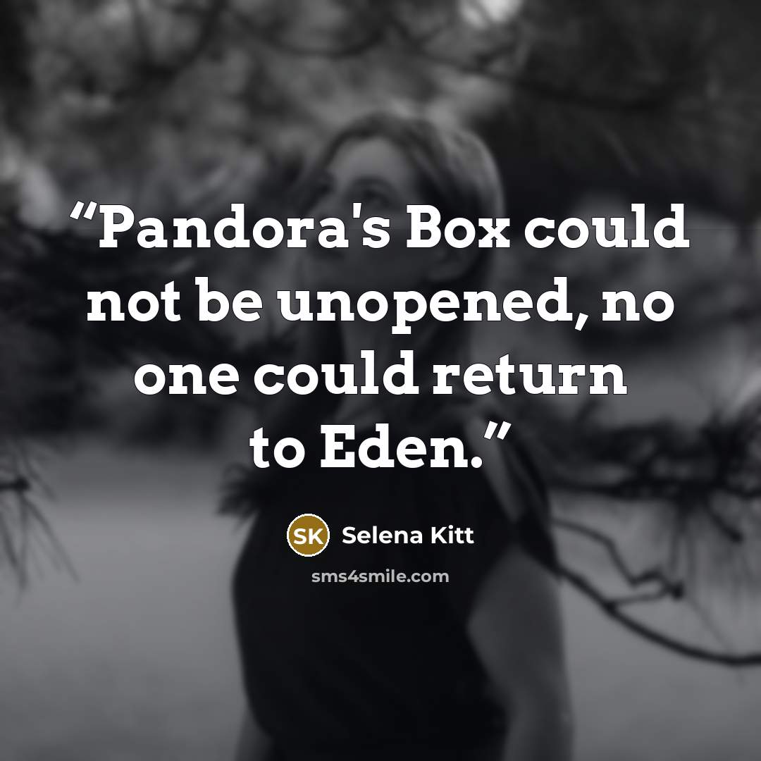 “Pandora's Box could not be unopened, no one could return to Eden.” quote by Selena Kitt