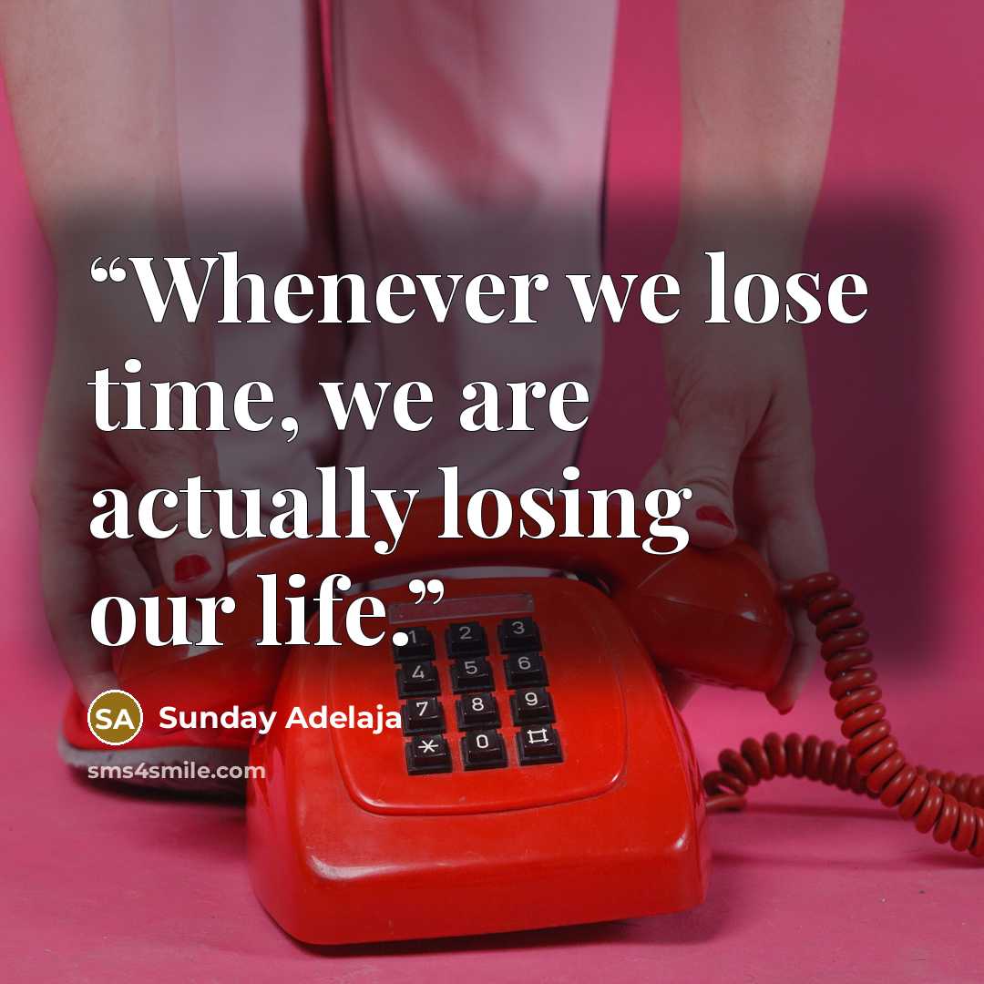 “Whenever we lose time, we are actually losing our life.” quote by Sunday Adelaja