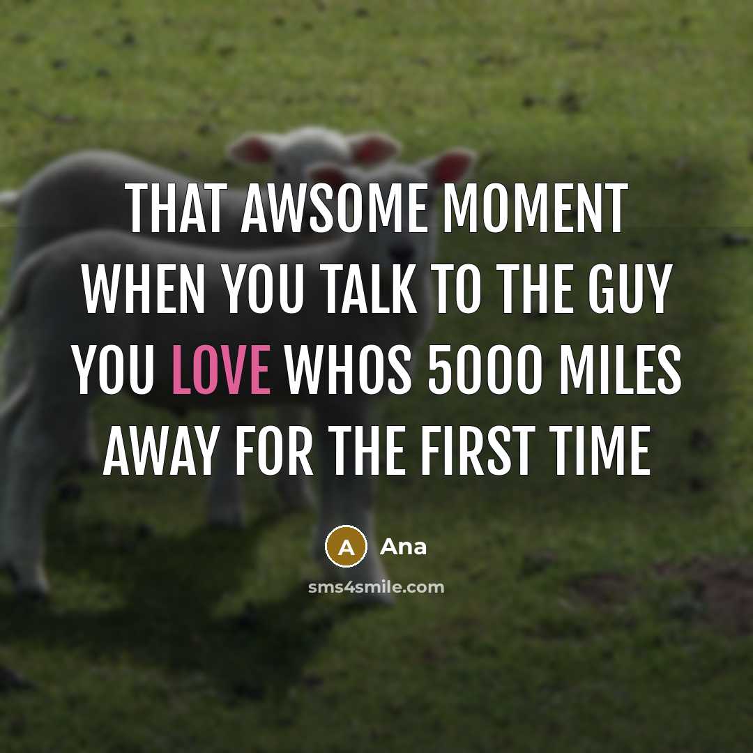 “That awsome moment when you talk to the guy you love whos 5000 miles away for the first time” quote by Ana