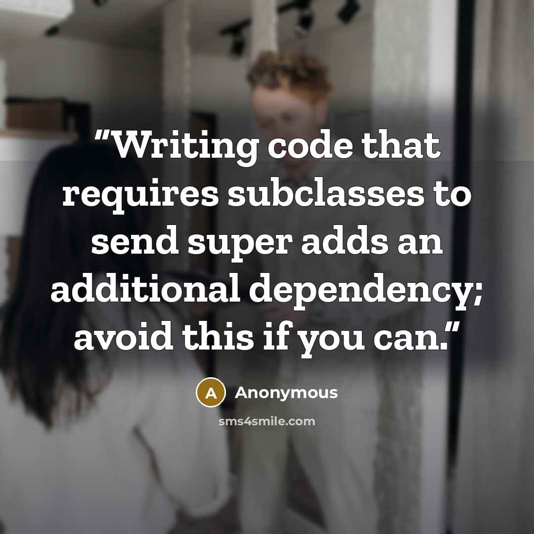 “Writing code that requires subclasses to send super adds an additional dependency; avoid this if you can.” quote by Anonymous