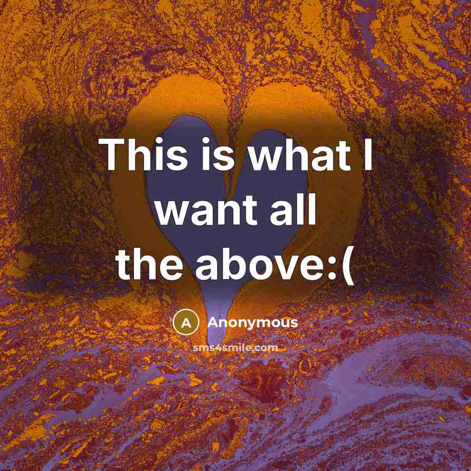 “This is what I want all the above:(” quote by Anonymous