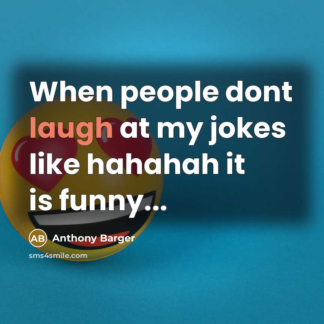 “When people dont laugh at my jokes like hahahah it is funny...” quote by Anthony Barger