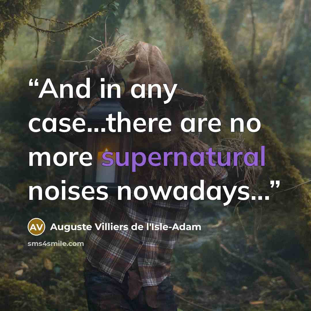 “And in any case...there are no more supernatural noises nowadays...” quote by Auguste Villiers de l'Isle-Adam