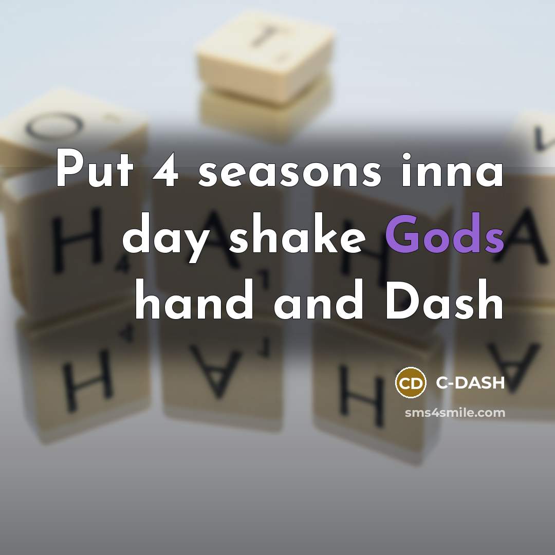 “Put 4 seasons inna day shake Gods hand and Dash” quote by C-DASH
