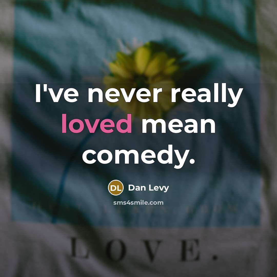 “I've never really loved mean comedy.” quote by Dan Levy