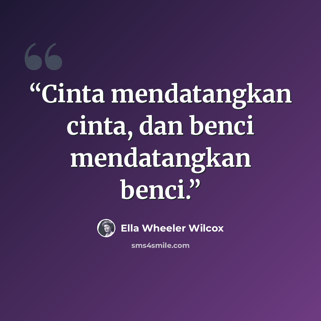 “Cinta mendatangkan cinta, dan benci mendatangkan benci.” quote by Ella Wheeler Wilcox