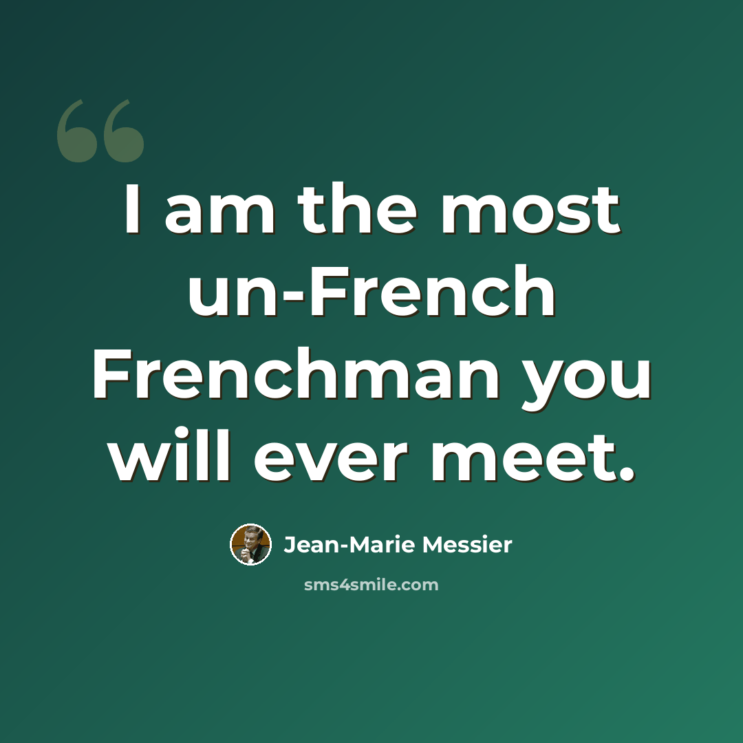 “I am the most un-French Frenchman you will ever meet.” quote by Jean-Marie Messier