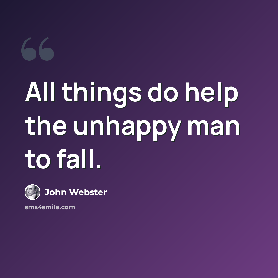 “All things do help the unhappy man to fall.” quote by John Webster