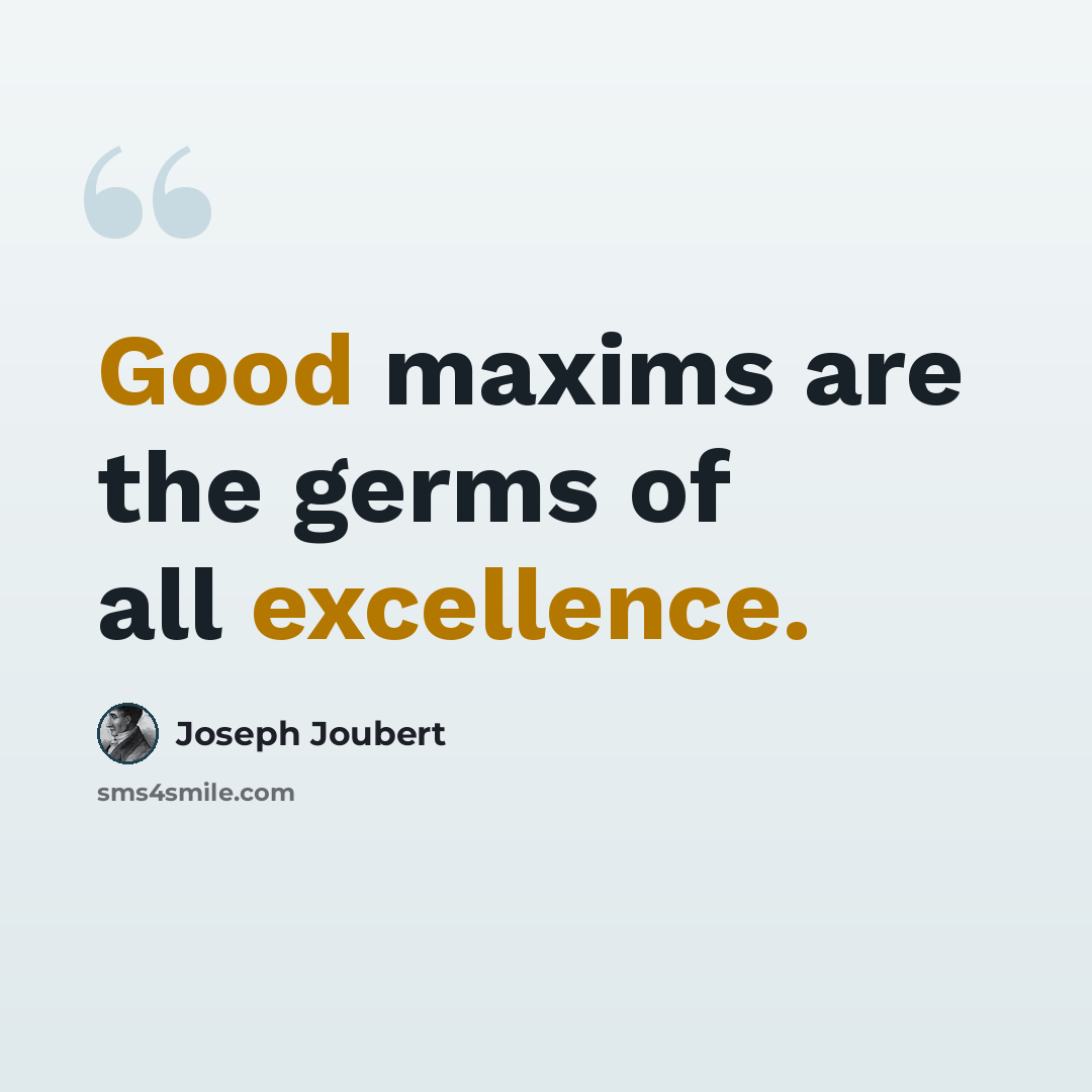 “Good maxims are the germs of all excellence.” quote by Joseph Joubert