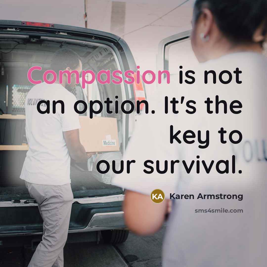 “Compassion is not an option. It's the key to our survival.” quote by Karen Armstrong