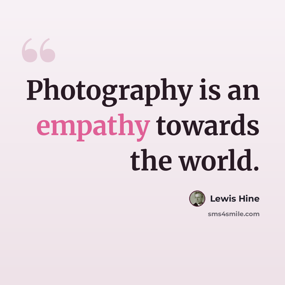 “Photography is an empathy towards the world.” quote by Lewis Hine