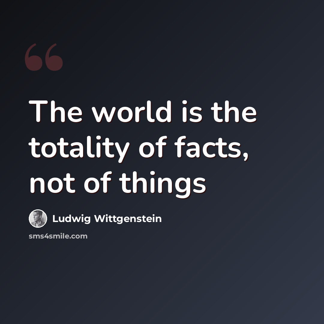 “The world is the totality of facts, not of things” quote by Ludwig Wittgenstein