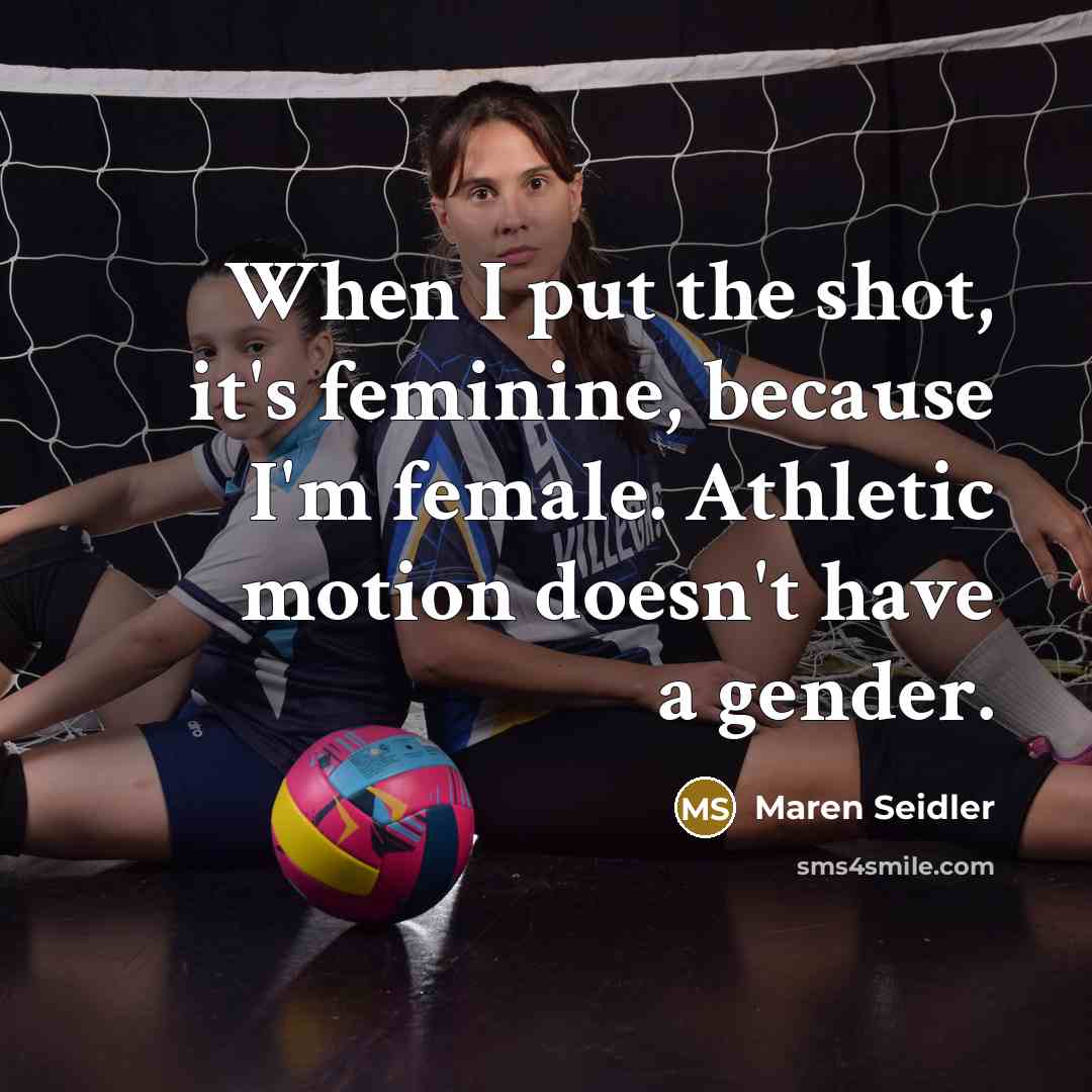 “When I put the shot, it's feminine, because I'm female. Athletic motion doesn't have a gender.” quote by Maren Seidler