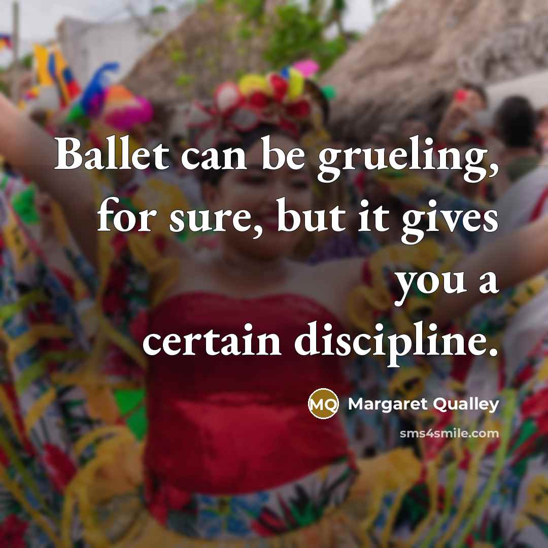 “Ballet can be grueling, for sure, but it gives you a certain discipline.” quote by Margaret Qualley
