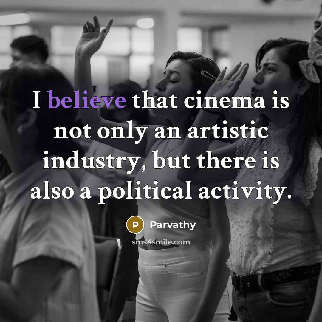 “I believe that cinema is not only an artistic industry, but there is also a political activity.” quote by Parvathy