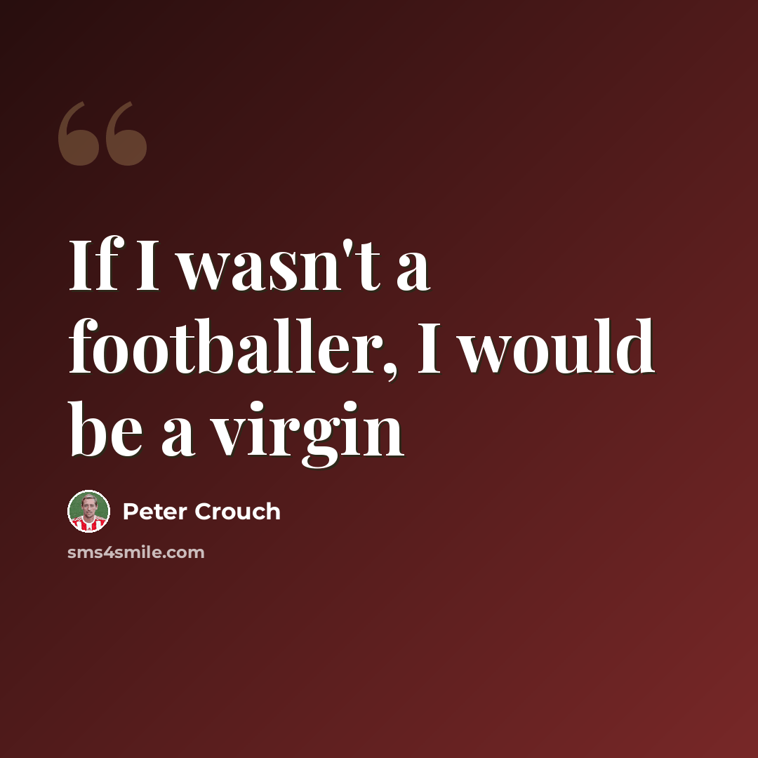 “If I wasn't a footballer, I would be a virgin” quote by Peter Crouch