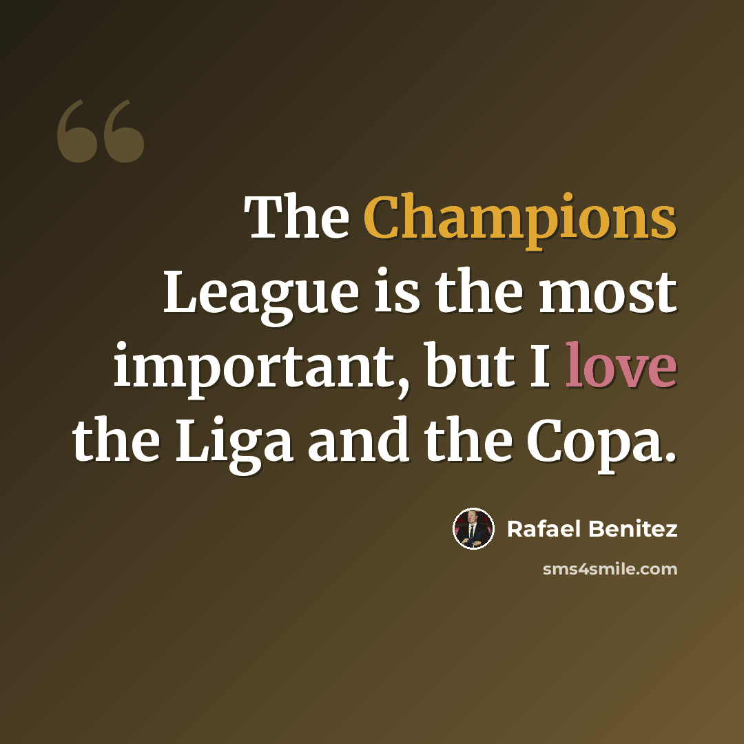“The Champions League is the most important, but I love the Liga and the Copa.” quote by Rafael Benitez