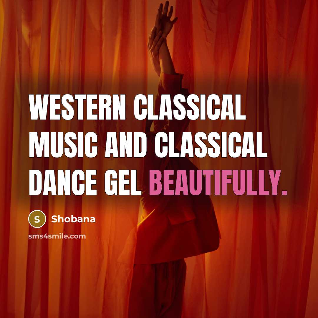 “Western classical music and classical dance gel beautifully.” quote by Shobana