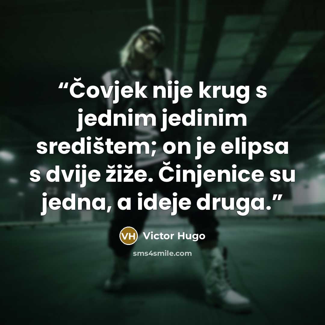 “Čovjek nije krug s jednim jedinim središtem; on je elipsa s dvije žiže. Činjenice su jedna, a ideje druga.” quote by Victor Hugo