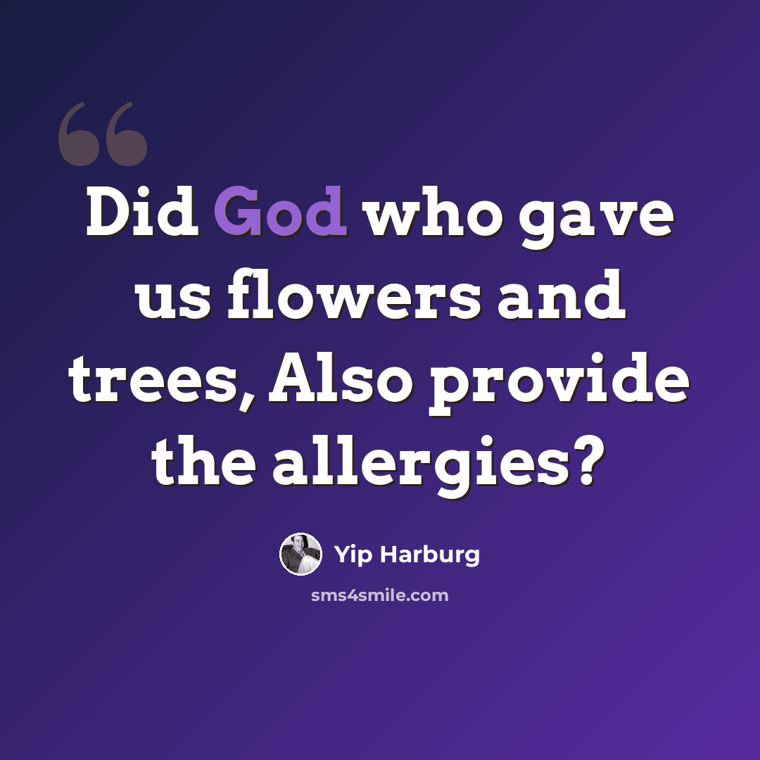 “Did God who gave us flowers and trees, Also provide the allergies?” quote by Yip Harburg