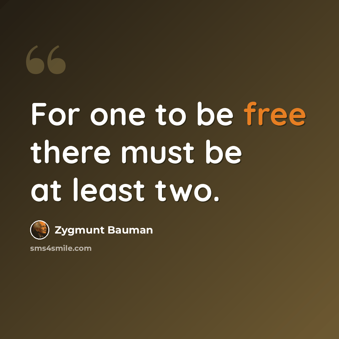 “For one to be free there must be at least two.” quote by Zygmunt Bauman