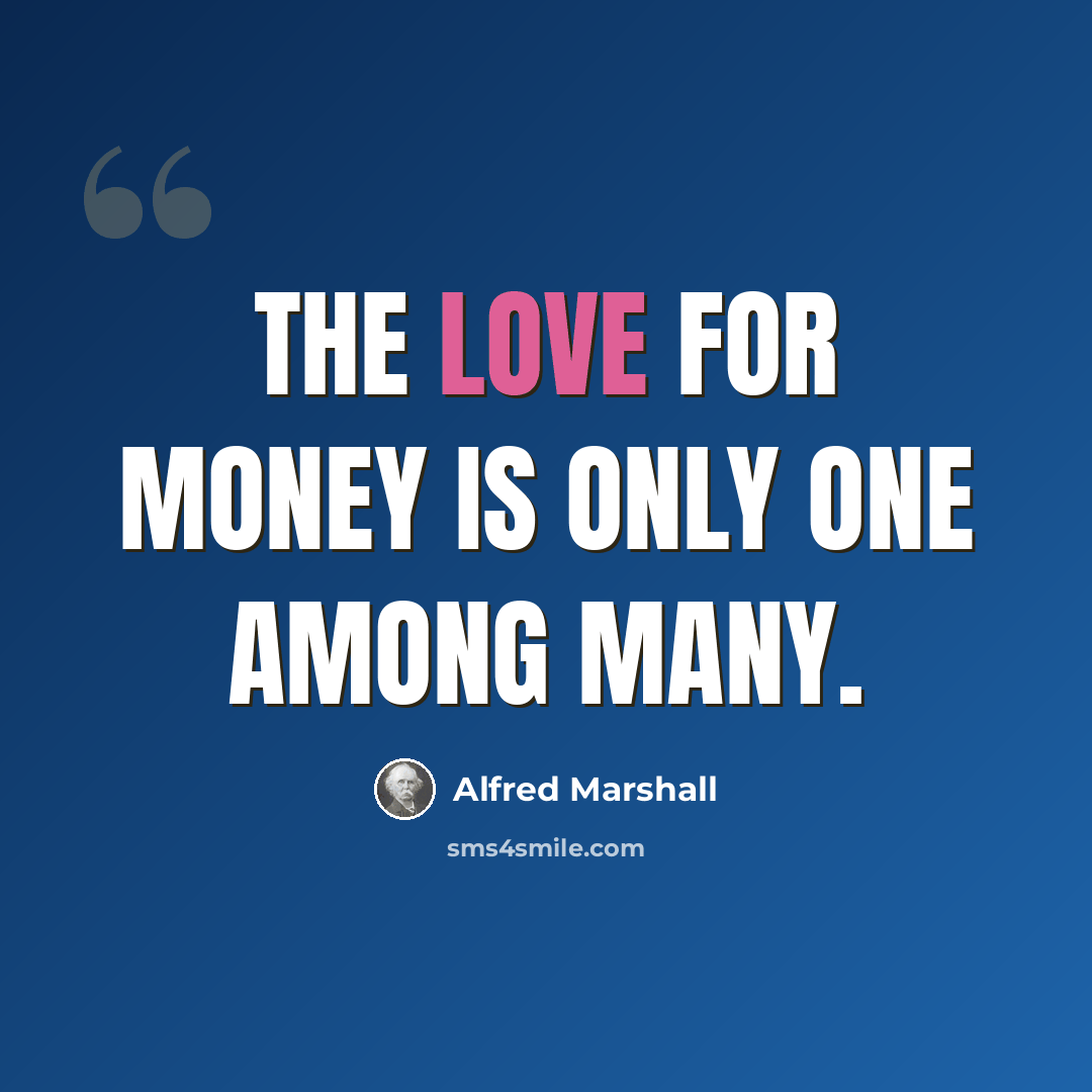 “The love for money is only one among many.” quote by Alfred Marshall