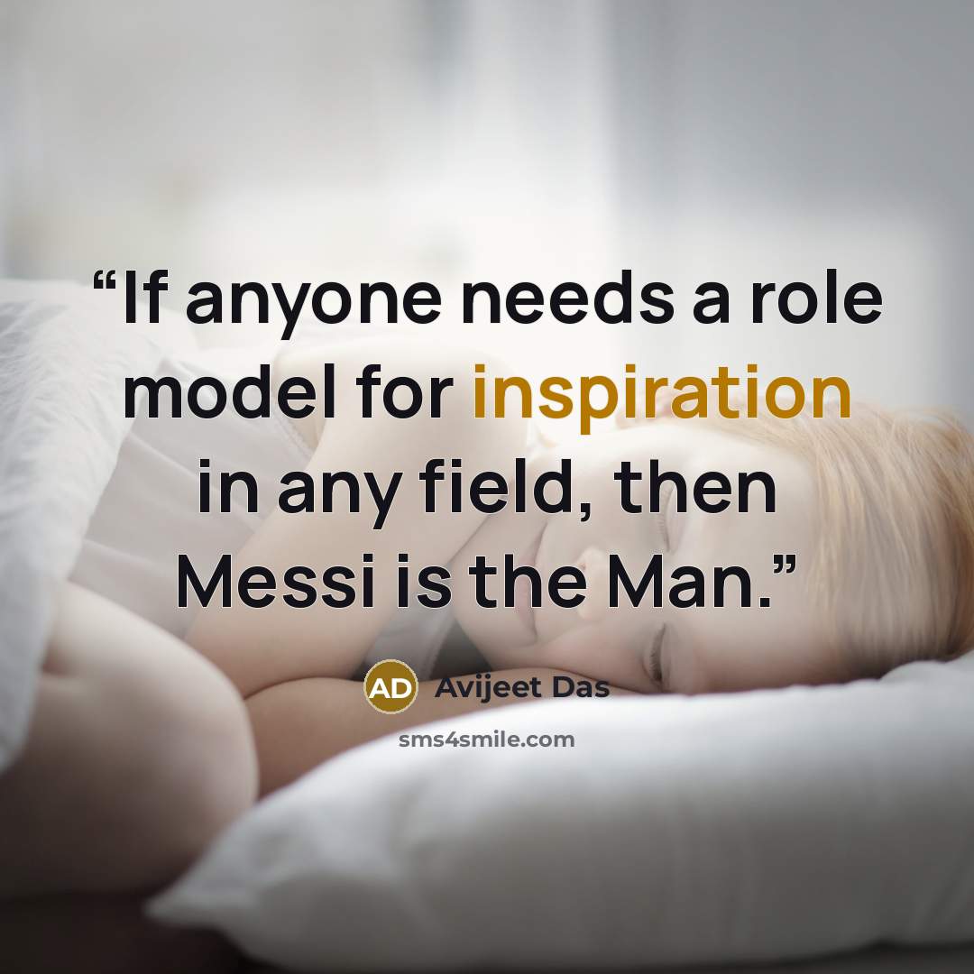 “If anyone needs a role model for inspiration in any field, then Messi is the Man.” quote by Avijeet Das