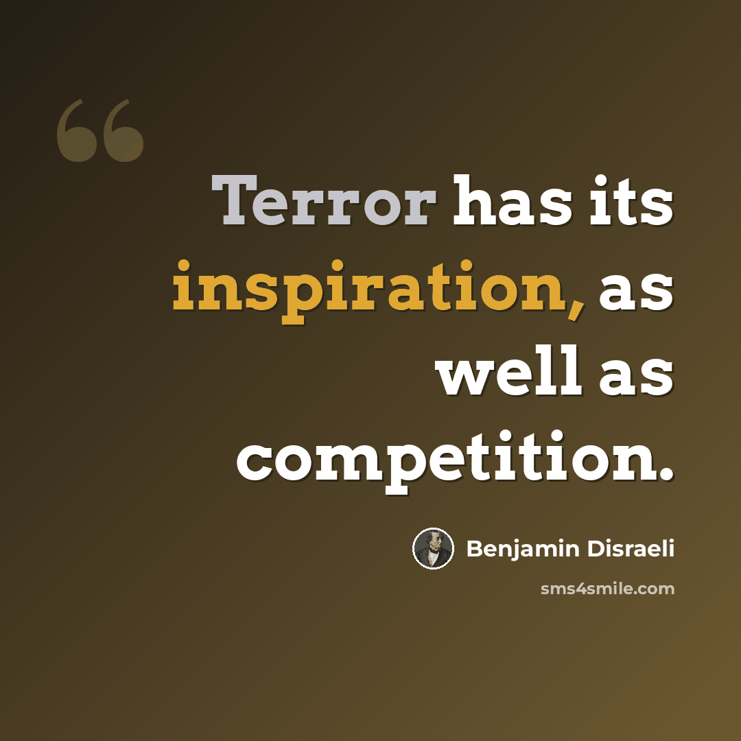 “Terror has its inspiration, as well as competition.” quote by Benjamin Disraeli
