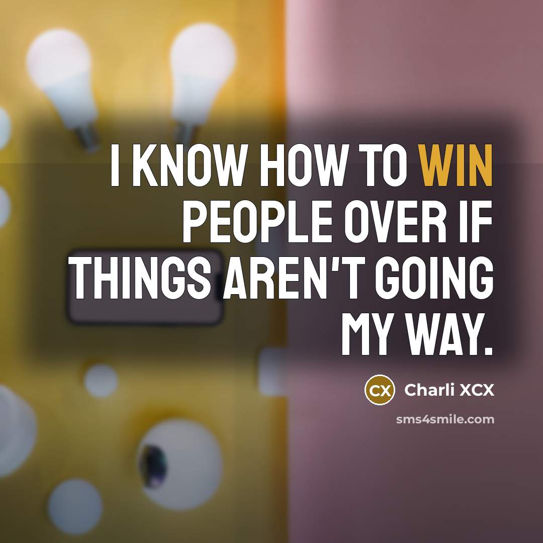 “I know how to win people over if things aren't going my way.” quote by Charli XCX