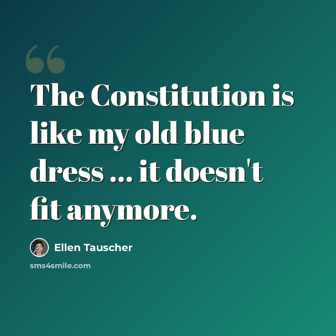 “The Constitution is like my old blue dress ... it doesn't fit anymore.” quote by Ellen Tauscher