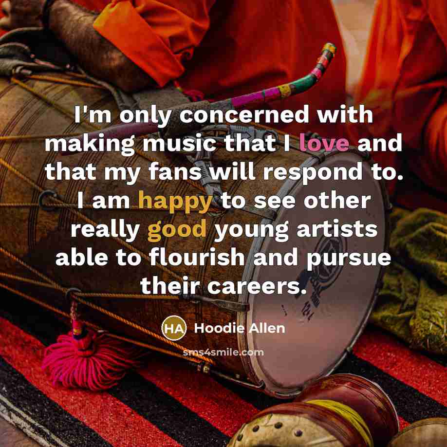 “I'm only concerned with making music that I love and that my fans will respond to. I am happy to see other really good young artists able to flourish and pursue their careers.” quote by Hoodie Allen